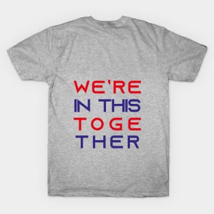 We’re In This Together T-Shirt